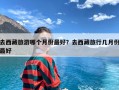 去西藏旅游哪个月份最好？去西藏旅行几月份最好