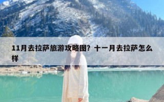 11月去拉萨旅游攻略图？十一月去拉萨怎么样