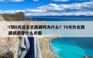 7到8月适合去西藏吗为什么？78月份去西藏旅游穿什么衣服