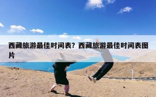 西藏旅游最佳时间表？西藏旅游最佳时间表图片