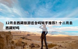 12月去西藏旅游适合吗知乎推荐？十二月去西藏好吗
