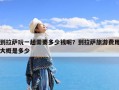 到拉萨玩一趟需要多少钱呢？到拉萨旅游费用大概是多少