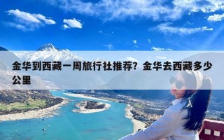 金华到西藏一周旅行社推荐？金华去西藏多少公里