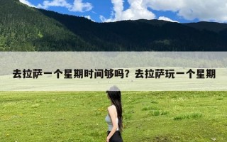 去拉萨一个星期时间够吗？去拉萨玩一个星期