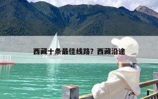 西藏十条最佳线路？西藏沿途