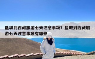 盐城到西藏旅游七天注意事项？盐城到西藏旅游七天注意事项有哪些
