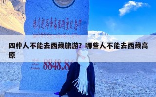 四种人不能去西藏旅游？哪些人不能去西藏高原