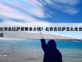 北京去拉萨需要多少钱？北京去拉萨怎么走合适