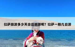 拉萨旅游多少天合适旅游呢？拉萨一般几日游