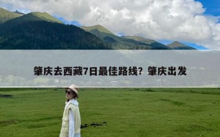 肇庆去西藏7日最佳路线？肇庆出发