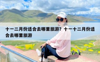 十一二月份适合去哪里旅游？十一十二月份适合去哪里旅游