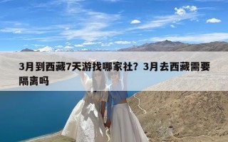 3月到西藏7天游找哪家社？3月去西藏需要隔离吗