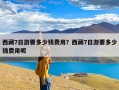 西藏7日游要多少钱费用？西藏7日游要多少钱费用呢