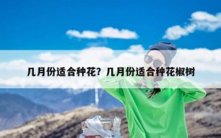 几月份适合种花？几月份适合种花椒树