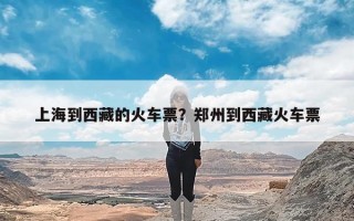 上海到西藏的火车票？郑州到西藏火车票