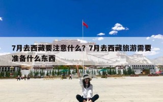 7月去西藏要注意什么？7月去西藏旅游需要准备什么东西