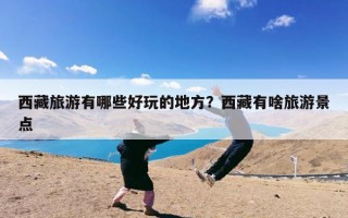 西藏旅游有哪些好玩的地方？西藏有啥旅游景点