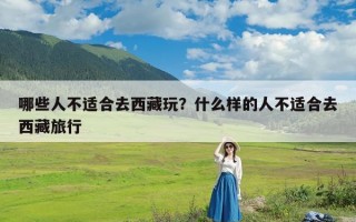 哪些人不适合去西藏玩？什么样的人不适合去西藏旅行