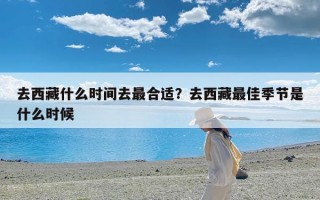 去西藏什么时间去最合适？去西藏最佳季节是什么时候