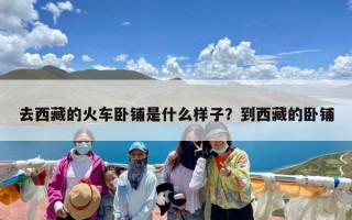 去西藏的火车卧铺是什么样子？到西藏的卧铺