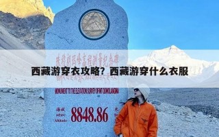 西藏游穿衣攻略？西藏游穿什么衣服
