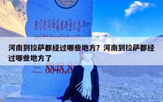 河南到拉萨都经过哪些地方？河南到拉萨都经过哪些地方了