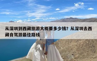 从深圳到西藏旅游大概要多少钱？从深圳去西藏自驾游最佳路线