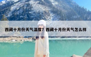 西藏十月份天气温度？西藏十月份天气怎么样