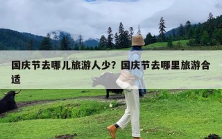 国庆节去哪儿旅游人少？国庆节去哪里旅游合适