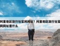 阿里地区旅行社官网网址？阿里地区旅行社官网网址是什么