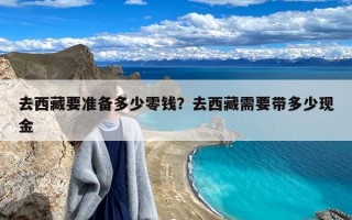 去西藏要准备多少零钱？去西藏需要带多少现金