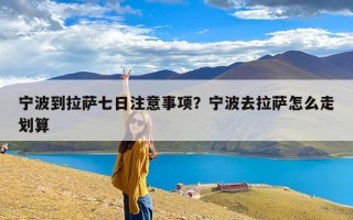 宁波到拉萨七日注意事项？宁波去拉萨怎么走划算