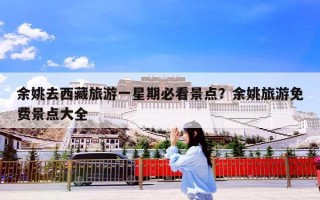 余姚去西藏旅游一星期必看景点？余姚旅游免费景点大全