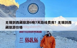 无锡到西藏旅游6晚7天路线费用？无锡到西藏旅游价格