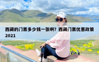 西藏的门票多少钱一张啊？西藏门票优惠政策2021