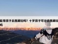 能带孩子去西藏玩吗？十岁孩子可以去西藏玩吗