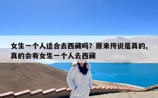 女生一个人适合去西藏吗？原来传说是真的,真的会有女生一个人去西藏