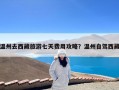温州去西藏旅游七天费用攻略？温州自驾西藏