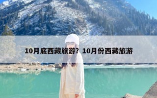 10月底西藏旅游？10月份西藏旅游