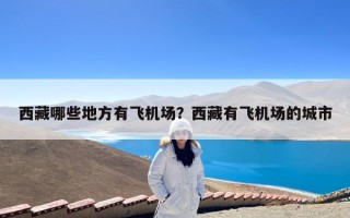西藏哪些地方有飞机场？西藏有飞机场的城市