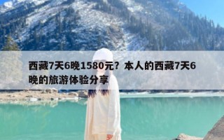 西藏7天6晚1580元？本人的西藏7天6晚的旅游体验分享