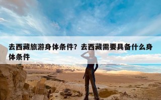 去西藏旅游身体条件？去西藏需要具备什么身体条件