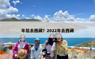 年后去西藏？2022年去西藏