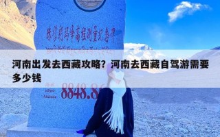 河南出发去西藏攻略？河南去西藏自驾游需要多少钱