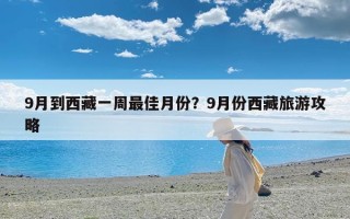 9月到西藏一周最佳月份？9月份西藏旅游攻略