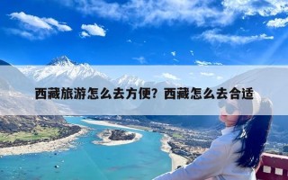 西藏旅游怎么去方便？西藏怎么去合适