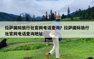 拉萨国际旅行社官网电话查询？拉萨国际旅行社官网电话查询地址