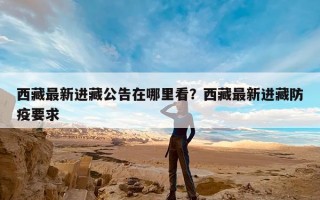 西藏最新进藏公告在哪里看？西藏最新进藏防疫要求