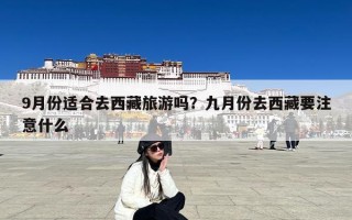 9月份适合去西藏旅游吗？九月份去西藏要注意什么