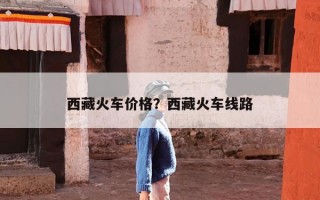 西藏火车价格？西藏火车线路